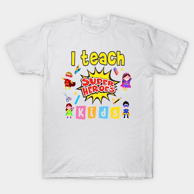 I Teach Super Heroes Teachers T-Shirt by pho702